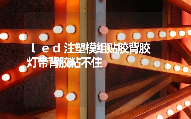 led注塑模组贴胶背胶 灯带背胶粘不住